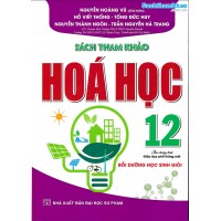 Sách tham khảo Hóa học 12 biên soạn theo chương trình giáo dục phổ thông mới (Dùng chung cho các bộ SGK)